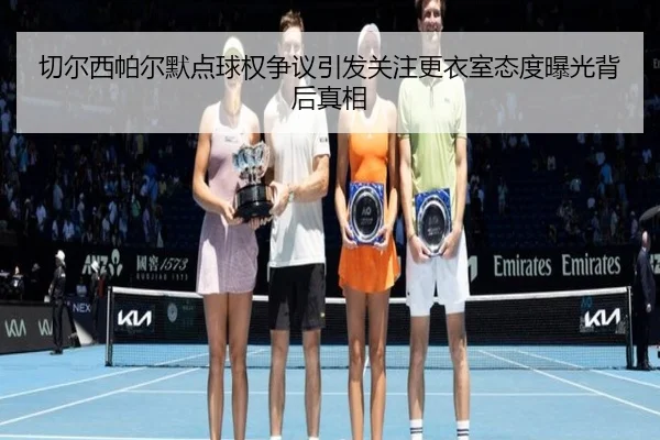 切尔西帕尔默点球权争议引发关注更衣室态度曝光背后真相